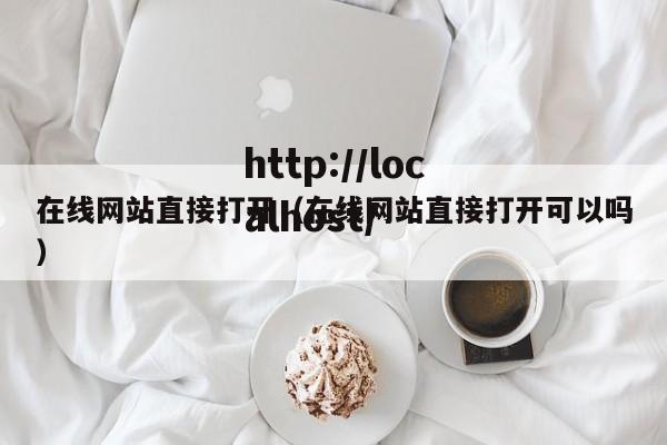 在线网站直接打开(在线网站直接打开可以吗)